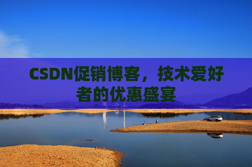 CSDN促销博客，技术爱好者的优惠盛宴