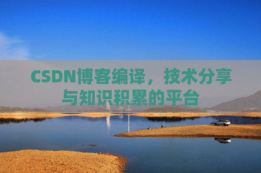 CSDN博客编译，技术分享与知识积累的平台